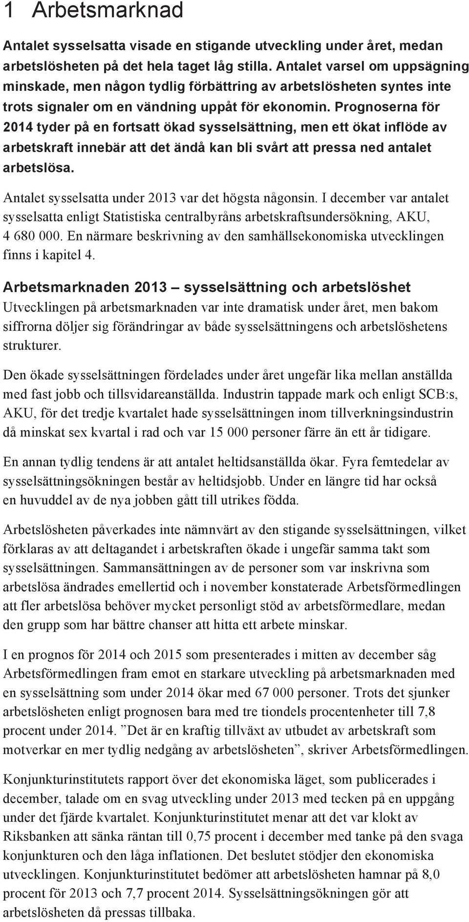 Prognoserna för 2014 tyder på en fortsatt ökad sysselsättning, men ett ökat inflöde av arbetskraft innebär att det ändå kan bli svårt att pressa ned antalet arbetslösa.