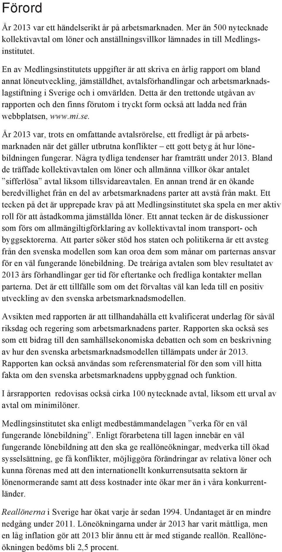 Detta är den trettonde utgåvan av rapporten och den finns förutom i tryckt form också att ladda ned från webbplatsen