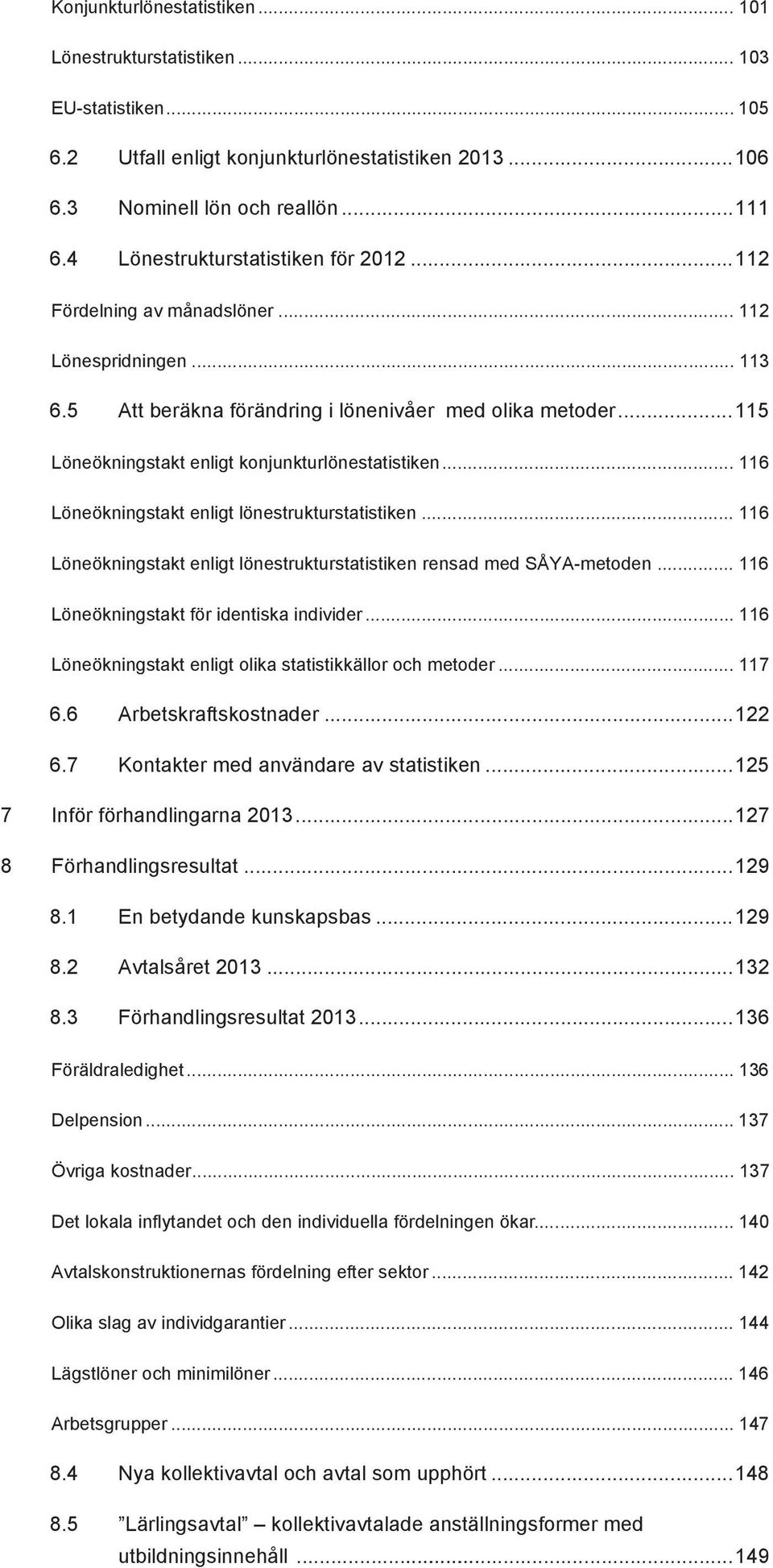 .. 115 Löneökningstakt enligt konjunkturlönestatistiken... 116 Löneökningstakt enligt lönestrukturstatistiken... 116 Löneökningstakt enligt lönestrukturstatistiken rensad med SÅYA-metoden.