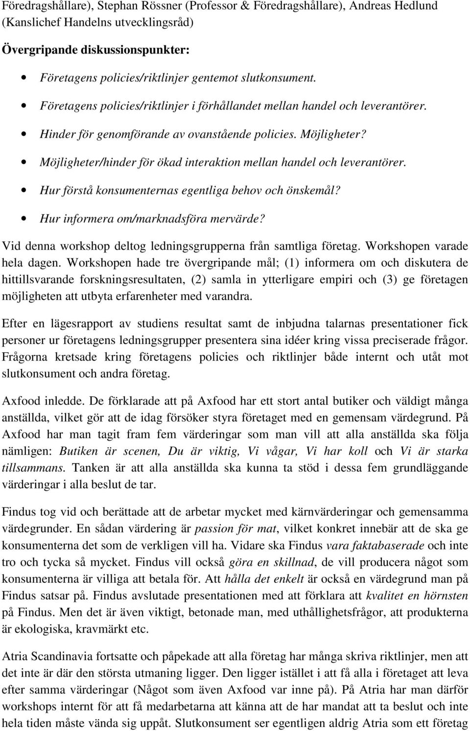 Möjligheter/hinder för ökad interaktion mellan handel och leverantörer. Hur förstå konsumenternas egentliga behov och önskemål? Hur informera om/marknadsföra mervärde?