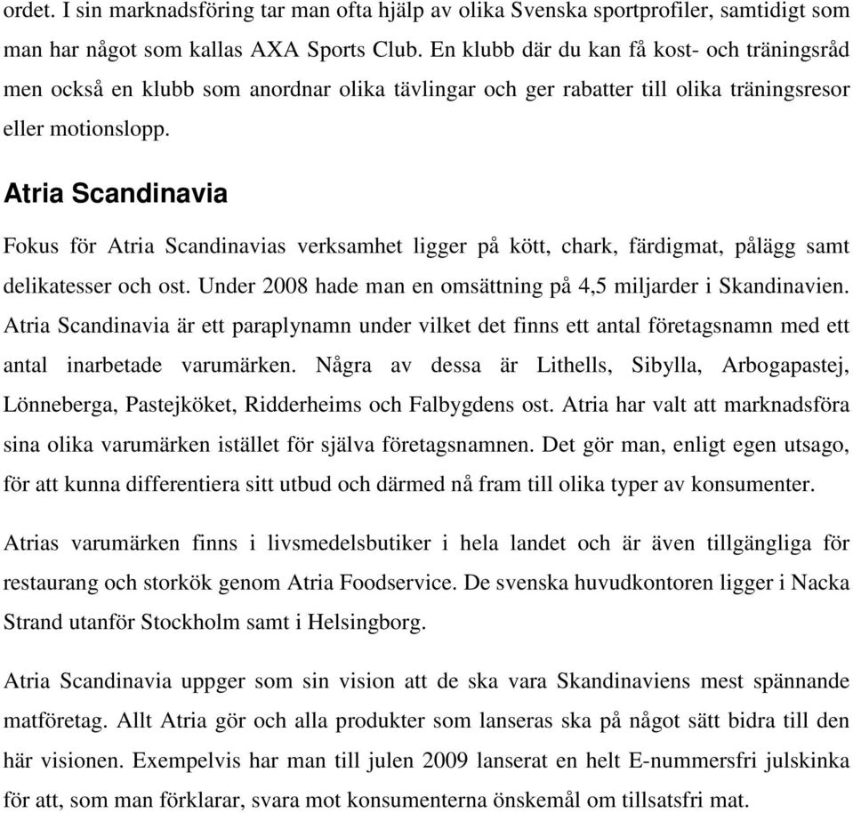 Atria Scandinavia Fokus för Atria Scandinavias verksamhet ligger på kött, chark, färdigmat, pålägg samt delikatesser och ost. Under 2008 hade man en omsättning på 4,5 miljarder i Skandinavien.