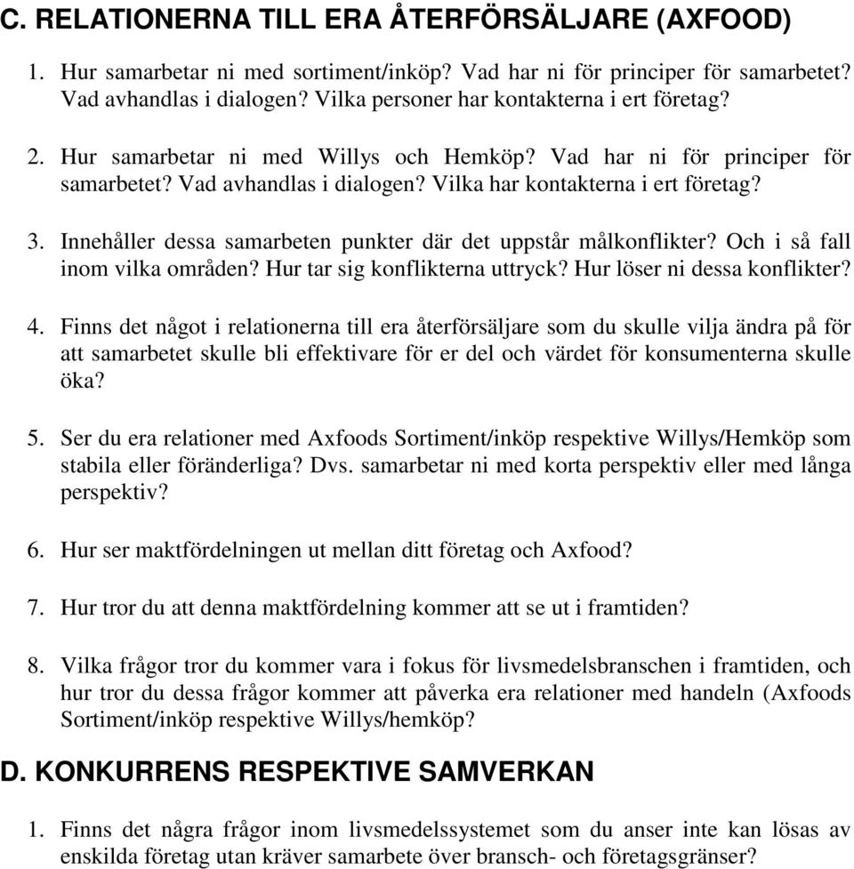 Innehåller dessa samarbeten punkter där det uppstår målkonflikter? Och i så fall inom vilka områden? Hur tar sig konflikterna uttryck? Hur löser ni dessa konflikter? 4.