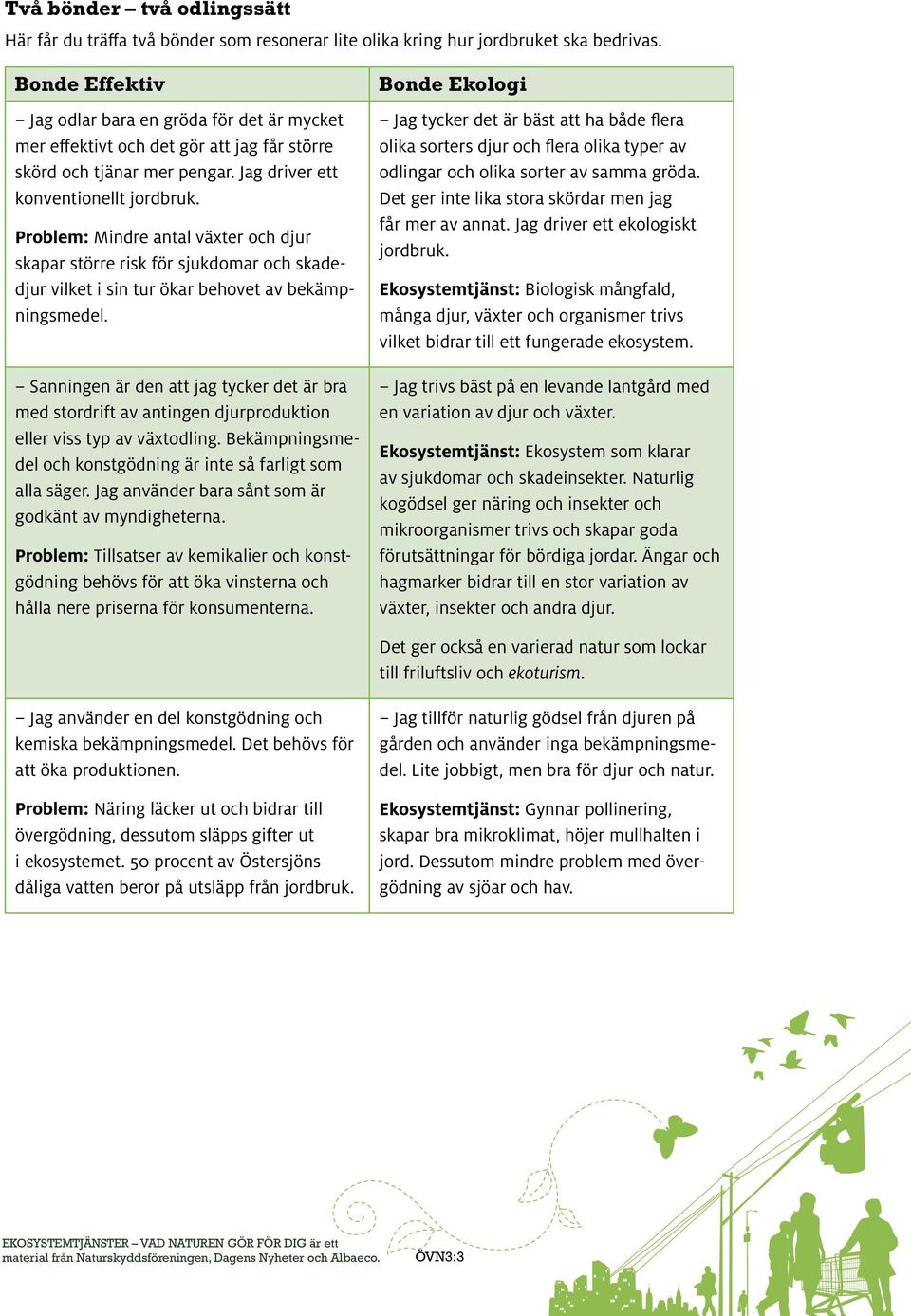 Problem: Mindre antal växter och djur skapar större risk för sjukdomar och skadedjur vilket i sin tur ökar behovet av bekämpningsmedel.