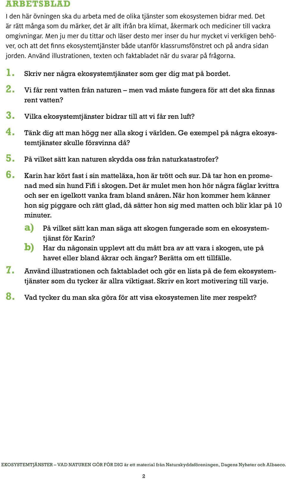 Men ju mer du tittar och läser desto mer inser du hur mycket vi verkligen behöver, och att det finns ekosystemtjänster både utanför klassrumsfönstret och på andra sidan jorden.