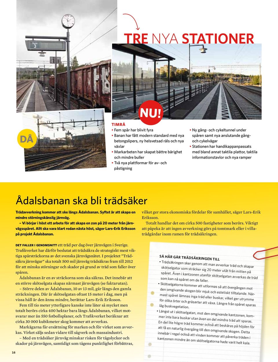 av- och påstigning Ny gång- och cykeltunnel under spåren samt nya anslutande gångoch cykelvägar Stationen har handikappanpassats med bland annat taktila plattor, taktila informationstavlor och nya