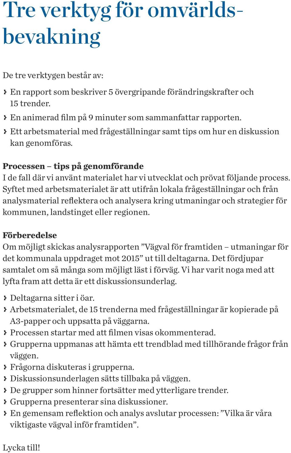 Processen tips på genomförande I de fall där vi använt materialet har vi utvecklat och prövat följande process.