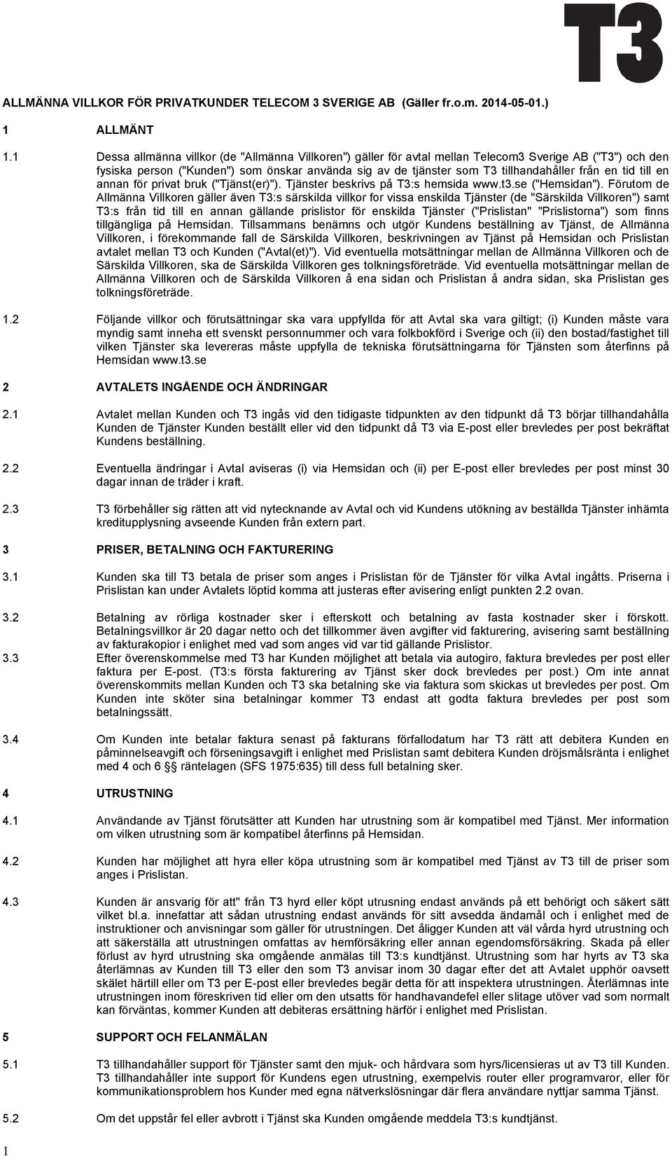 från en tid till en annan för privat bruk ("Tjänst(er)"). Tjänster beskrivs på T3:s hemsida www.t3.se ("Hemsidan").