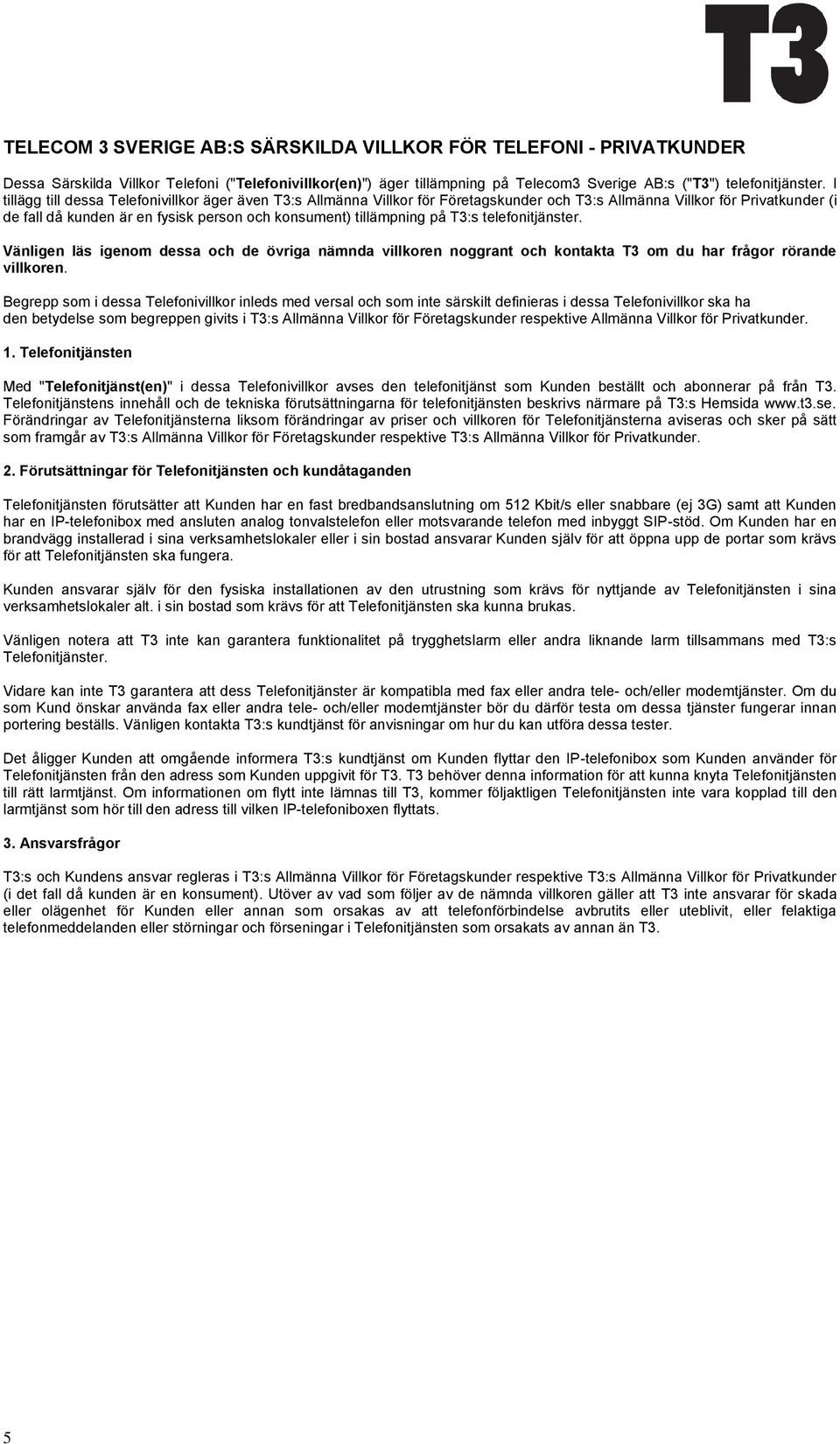 på T3:s telefonitjänster. Vänligen läs igenom dessa och de övriga nämnda villkoren noggrant och kontakta T3 om du har frågor rörande villkoren.