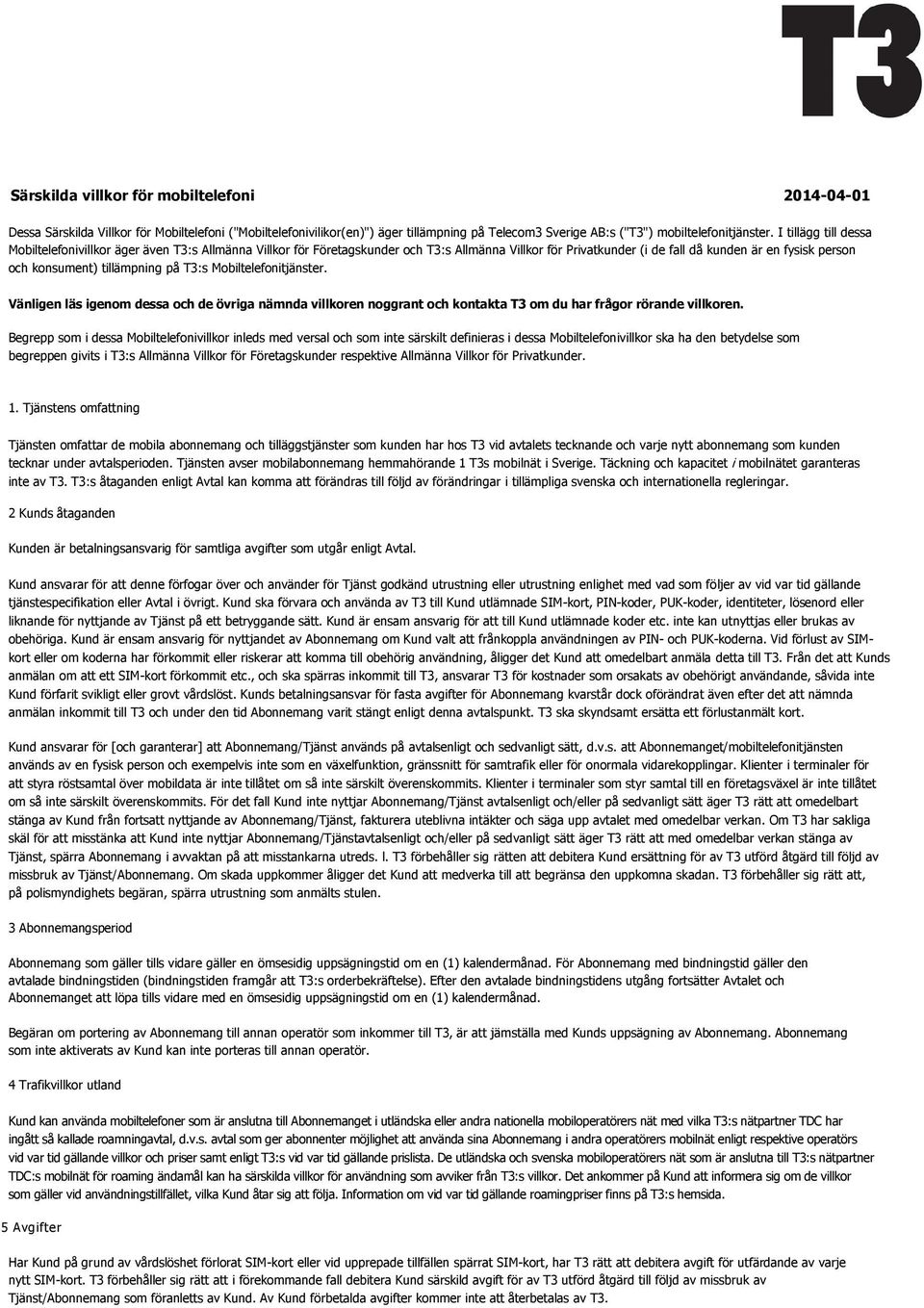 tillämpning på T3:s Mobiltelefonitjänster. Vänligen läs igenom dessa och de övriga nämnda villkoren noggrant och kontakta T3 om du har frågor rörande villkoren.