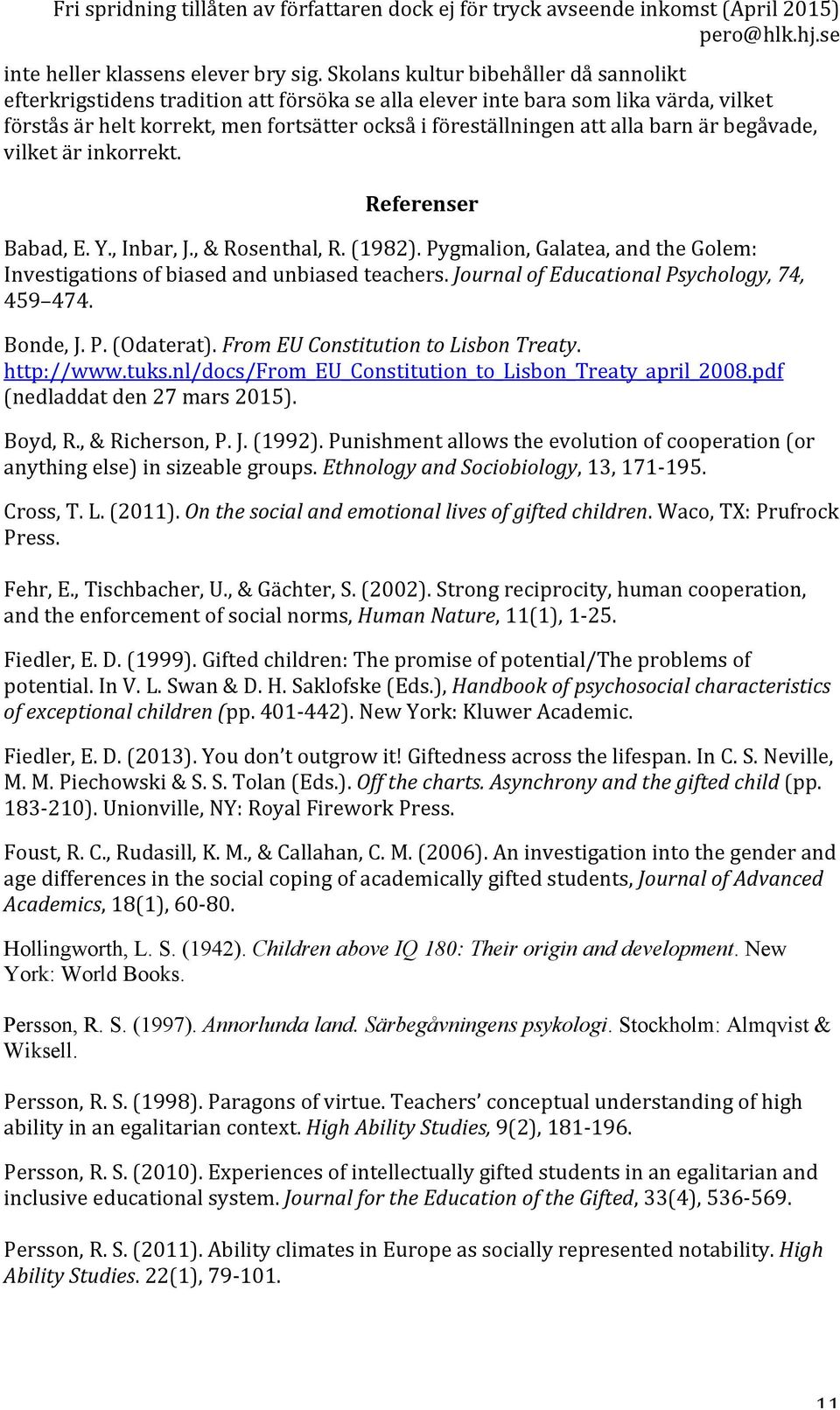 barn är begåvade, vilket är inkorrekt. Referenser Babad, E. Y., Inbar, J., & Rosenthal, R. (1982). Pygmalion, Galatea, and the Golem: Investigations of biased and unbiased teachers.