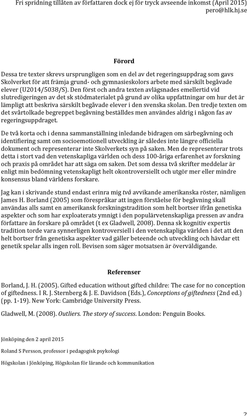 svenska skolan. Den tredje texten om det svårtolkade begreppet begåvning beställdes men användes aldrig i någon fas av regeringsuppdraget.