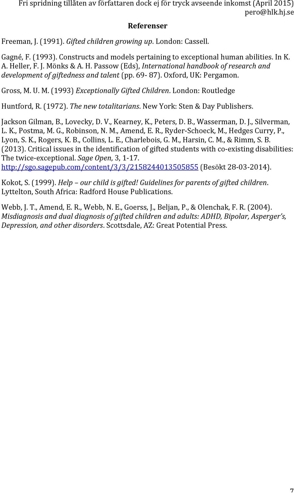 London: Routledge Huntford, R. (1972). The new totalitarians. New York: Sten & Day Publishers. Jackson Gilman, B., Lovecky, D. V., Kearney, K., Peters, D. B., Wasserman, D. J., Silverman, L. K., Postma, M.