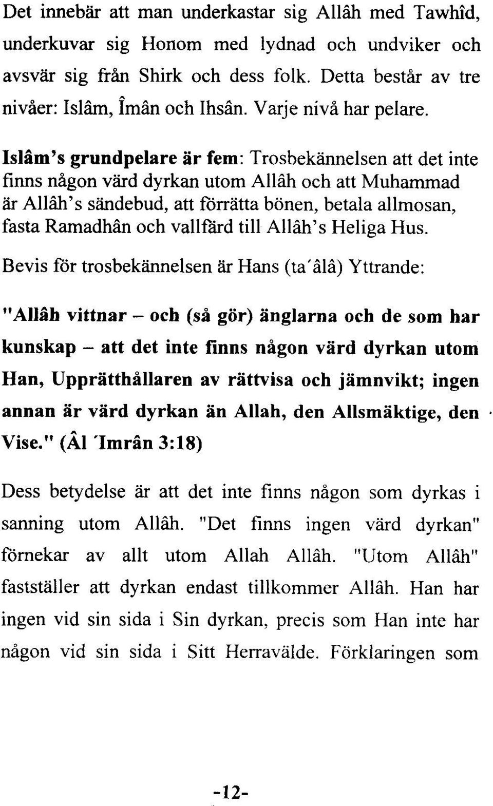 Islâm's grundpelare âr fem: Trosbekânnelsen att det inte finns nâgon viird dyrkan utom Allâh och att Muhammad iir Allâh's siindebud, att ftjrrâtta bônen, betala allmosan, fasta Ramadhân och vallfiird