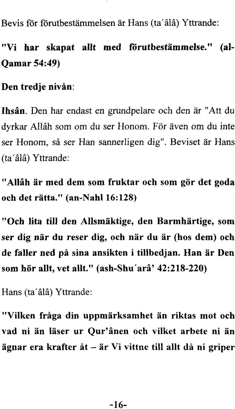 " (an-nahl 16:128) "Och lita till den Allsmâktige, den Barmhârtige, som ser dig nâr du reser dig, och nâr du âr (hos dem) och de faller ned pâ sina ansikten i tillbedjan.