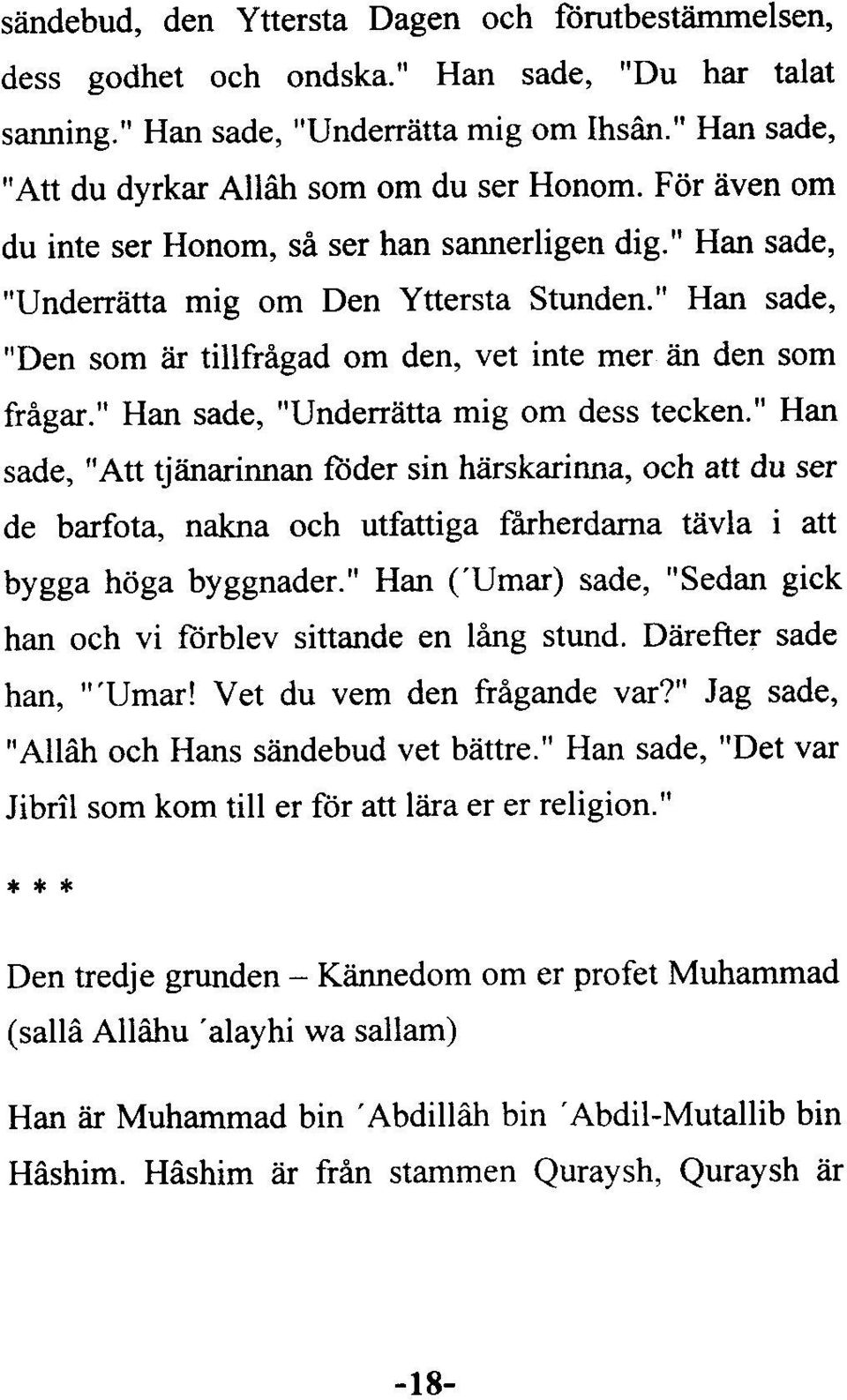 " Han sade, "Underrâtta mig om dess tecken." Han sade,"att tjiinarinnan ftider sin hârskarinna, och att du ser de barfota, nakna och utfattiga fârherdarna tâvla i att bygga hôga byggnader.