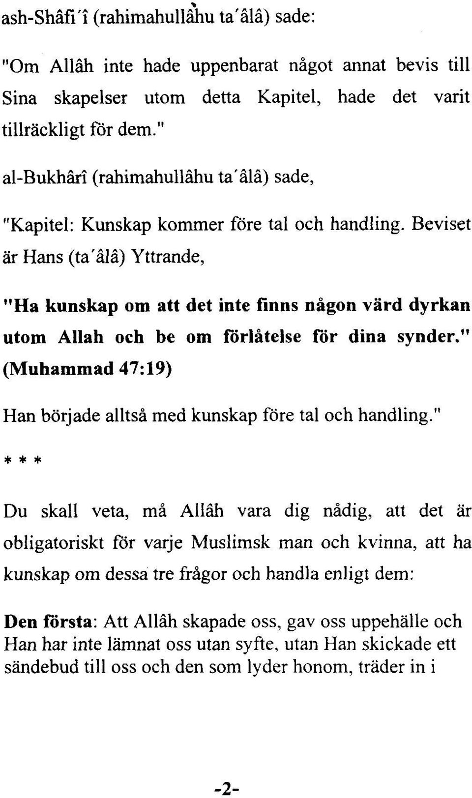 Beviset iir Hans (ta'âlâ) Yttrande, "Ha kunskap om att det inte finns nâgon vârd dyrkan utom Allah och be om fiirlâtelse fiir dina synder." (Muhammad 47219'1 ::.t.tt" alltsâmed kunskap fôre tal och handling.