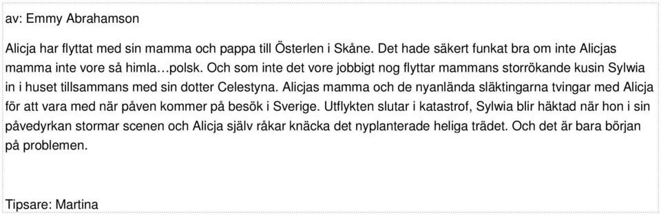 Och som inte det vore jobbigt nog flyttar mammans storrökande kusin Sylwia in i huset tillsammans med sin dotter Celestyna.