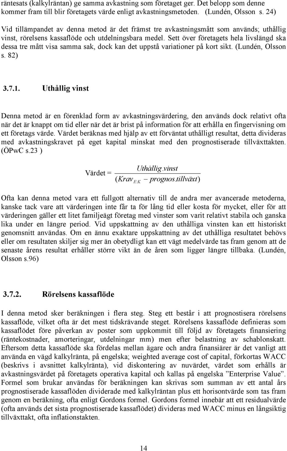 Sett över företagets hela livslängd ska dessa tre mått visa samma sak, dock kan det uppstå variationer på kort sikt. (Lundén, Olsson s. 82) 3.7.1.