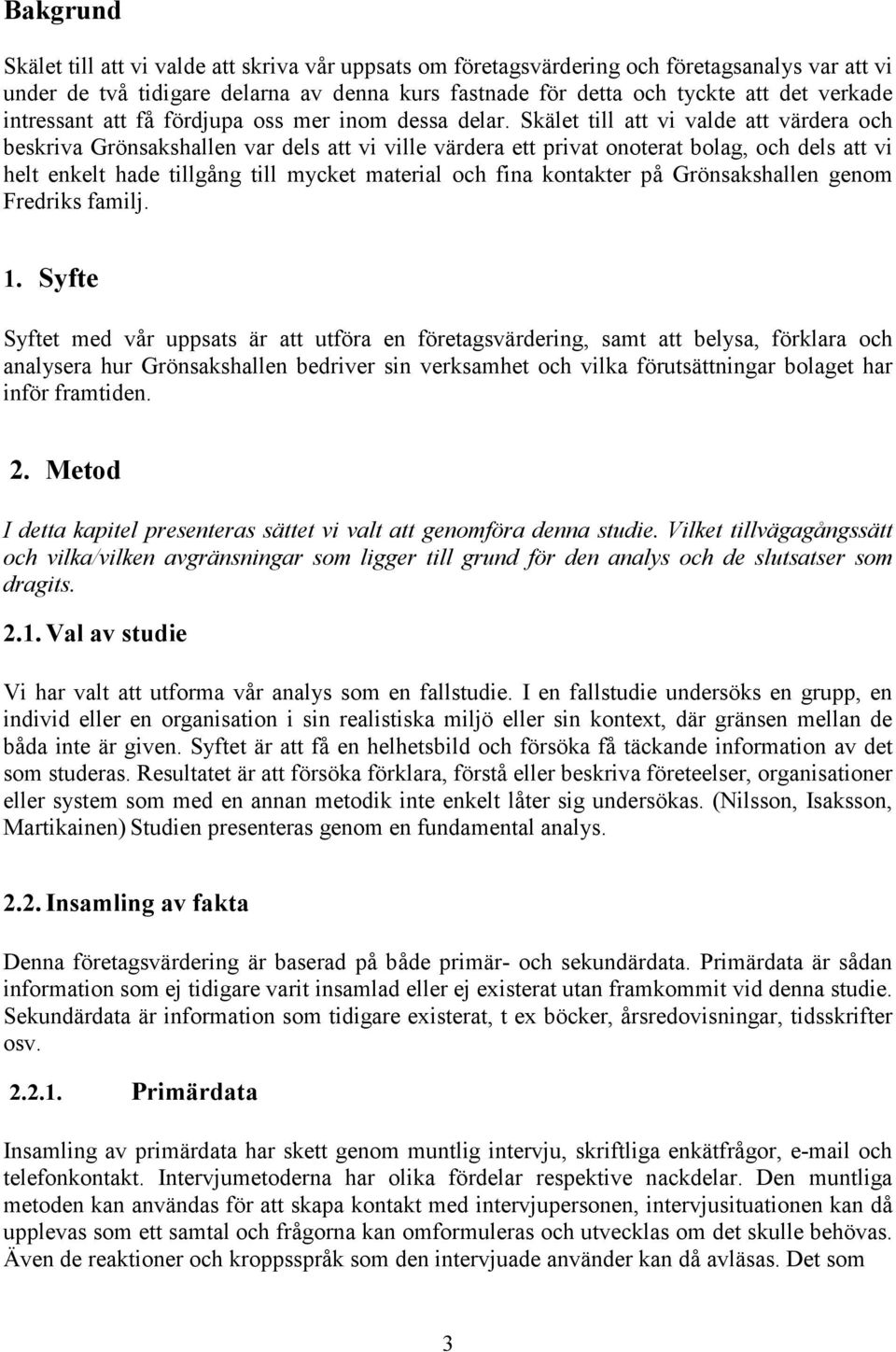 Skälet till att vi valde att värdera och beskriva Grönsakshallen var dels att vi ville värdera ett privat onoterat bolag, och dels att vi helt enkelt hade tillgång till mycket material och fina