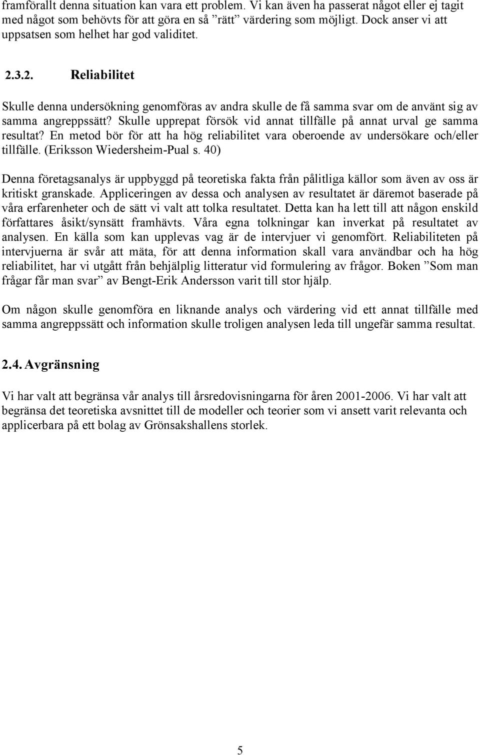 Skulle upprepat försök vid annat tillfälle på annat urval ge samma resultat? En metod bör för att ha hög reliabilitet vara oberoende av undersökare och/eller tillfälle. (Eriksson Wiedersheim-Pual s.