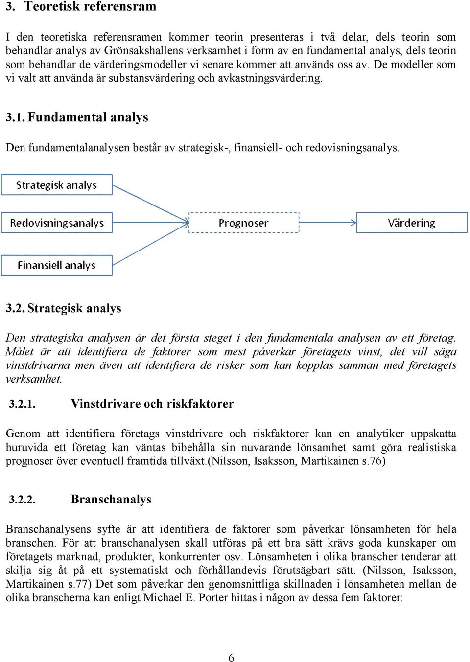 Fundamental analys Den fundamentalanalysen består av strategisk-, finansiell- och redovisningsanalys. 3.2.