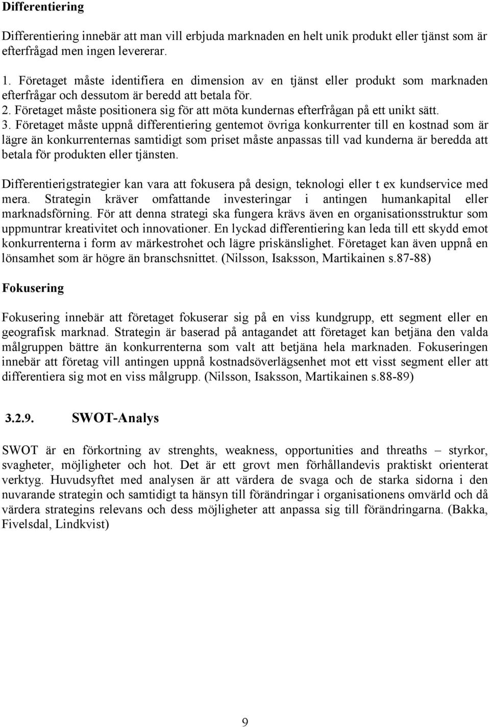 Företaget måste positionera sig för att möta kundernas efterfrågan på ett unikt sätt. 3.