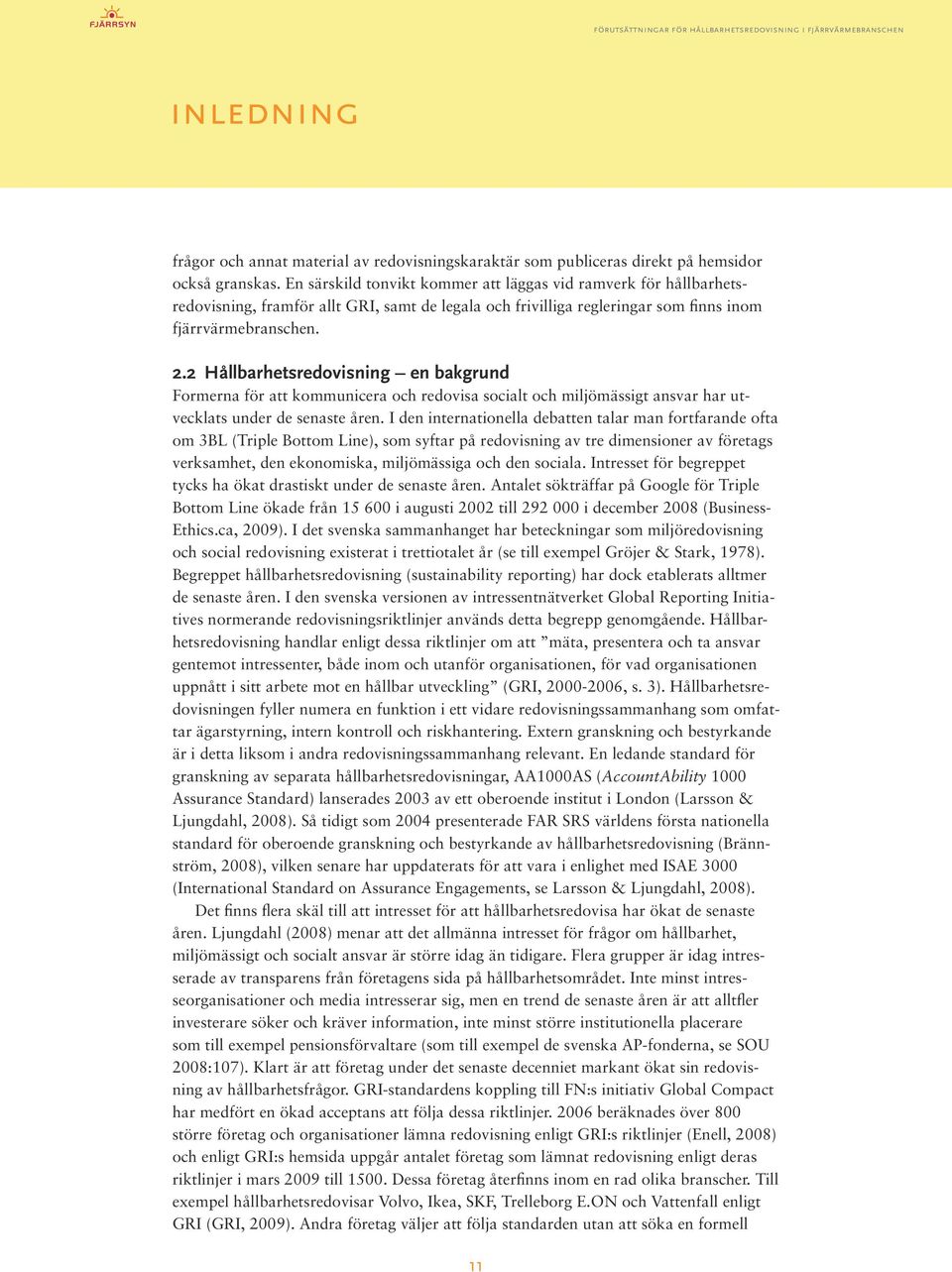 2 Hållbarhetsredovisning en bakgrund Formerna för att kommunicera och redovisa socialt och miljömässigt ansvar har utvecklats under de senaste åren.