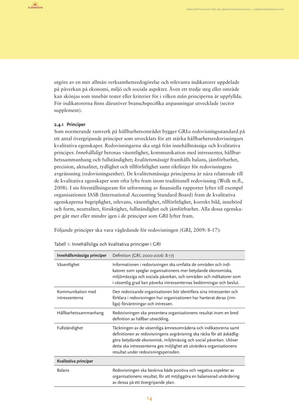 För indikatorerna finns därutöver branschspecifika anpassningar utvecklade (sector supplement). 2.4.