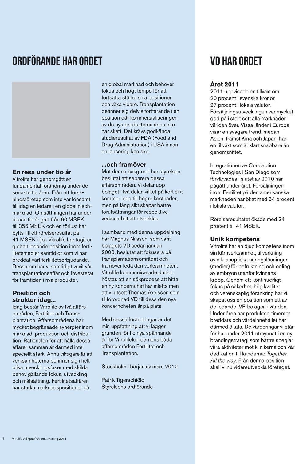 Det krävs godkända studieresultat av FDA (Food and Drug Administration) i USA innan en lansering kan ske.