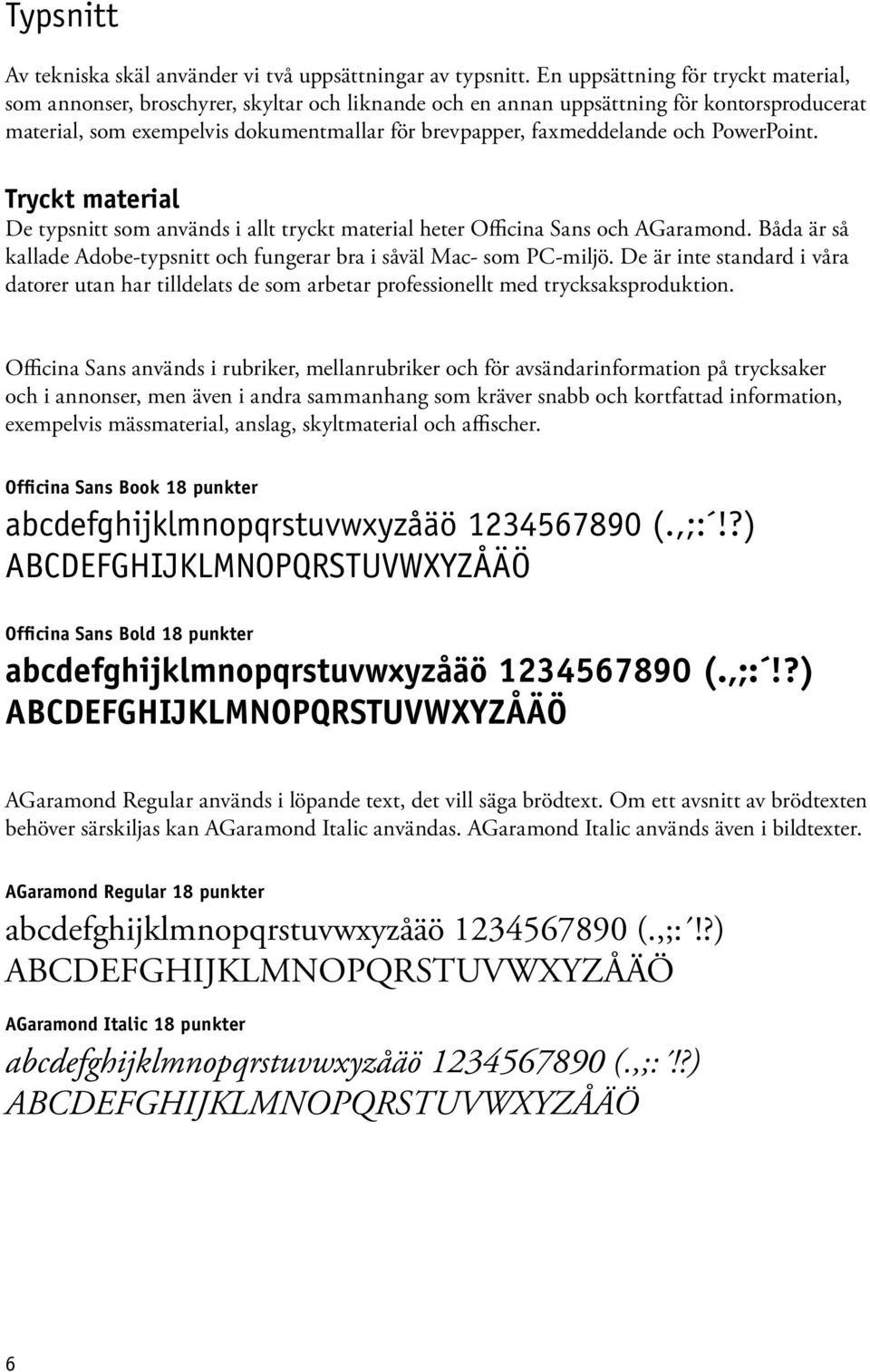 och PowerPoint. Tryckt material De typsnitt som används i allt tryckt material heter Officina Sans och AGaramond. Båda är så kallade Adobe-typsnitt och fungerar bra i såväl Mac- som PC-miljö.