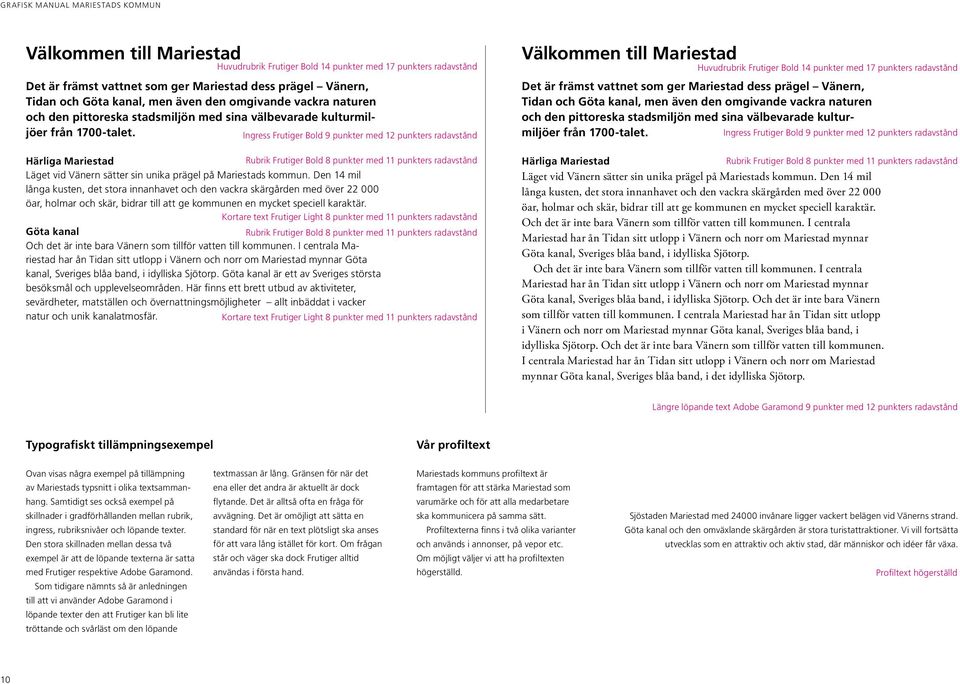 Ingress Frutiger Bold 9 punkter med 12 punkters radavstånd Härliga Mariestad Rubrik Frutiger Bold 8 punkter med 11 punkters radavstånd Läget vid Vänern sätter sin unika prägel på Mariestads kommun.