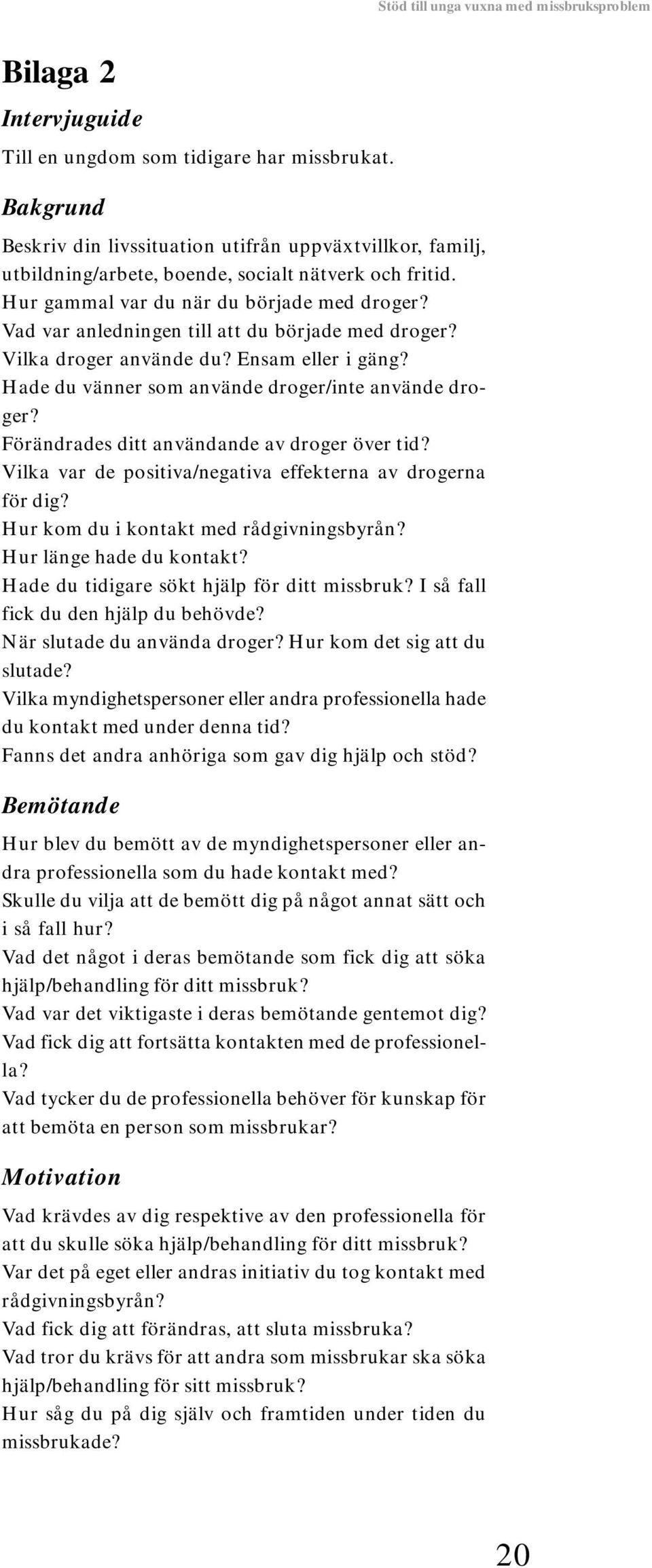 Förändrades ditt användande av droger över tid? Vilka var de positiva/negativa effekterna av drogerna för dig? Hur kom du i kontakt med rådgivningsbyrån? Hur länge hade du kontakt?