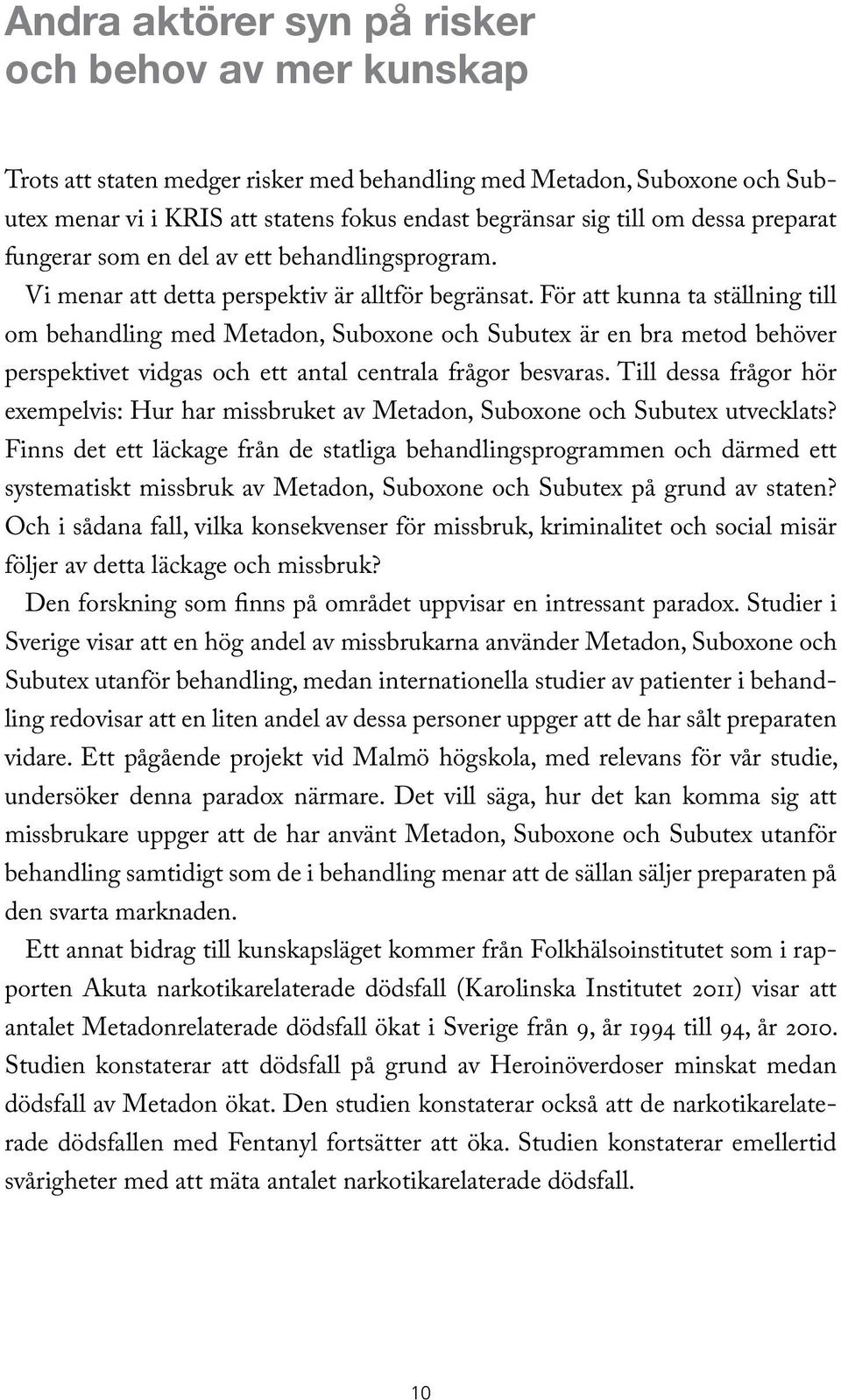 För att kunna ta ställning till om behandling med Metadon, Suboxone och Subutex är en bra metod behöver perspektivet vidgas och ett antal centrala frågor besvaras.