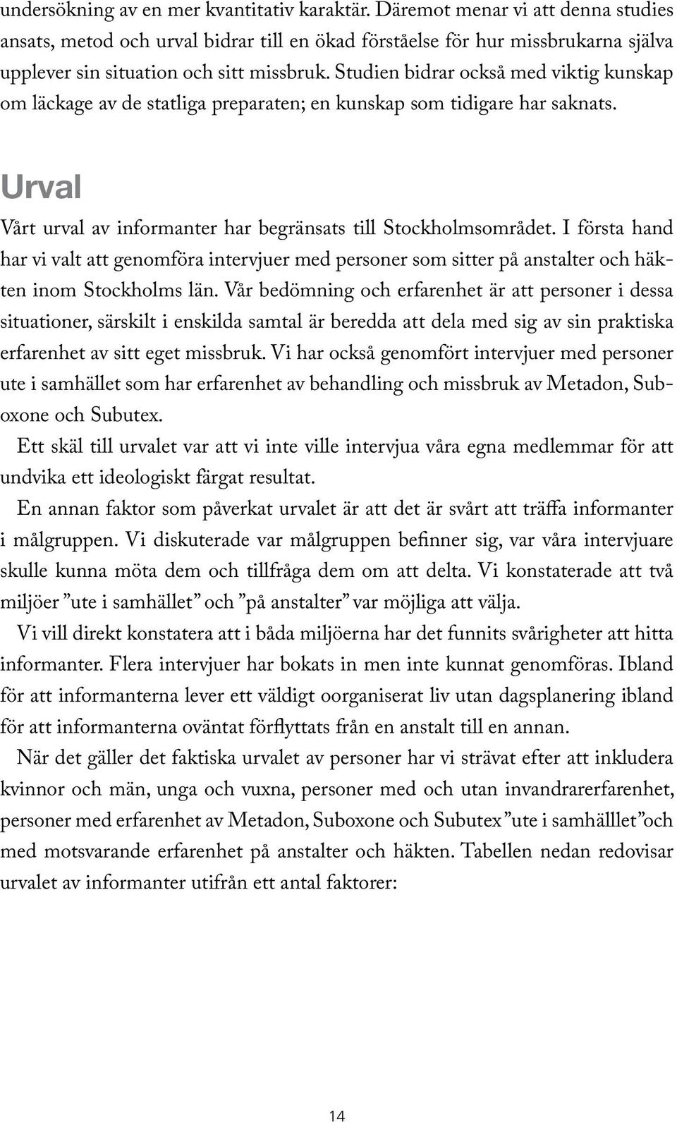 Studien bidrar också med viktig kunskap om läckage av de statliga preparaten; en kunskap som tidigare har saknats. Urval Vårt urval av informanter har begränsats till Stockholmsområdet.