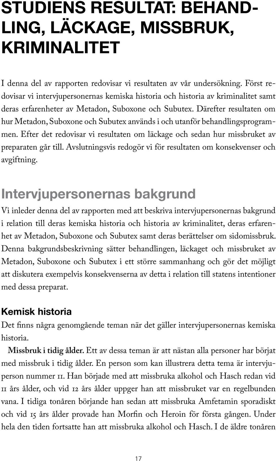 Därefter resultaten om hur Metadon, Suboxone och Subutex används i och utanför behandlingsprogrammen. Efter det redovisar vi resultaten om läckage och sedan hur missbruket av preparaten går till.