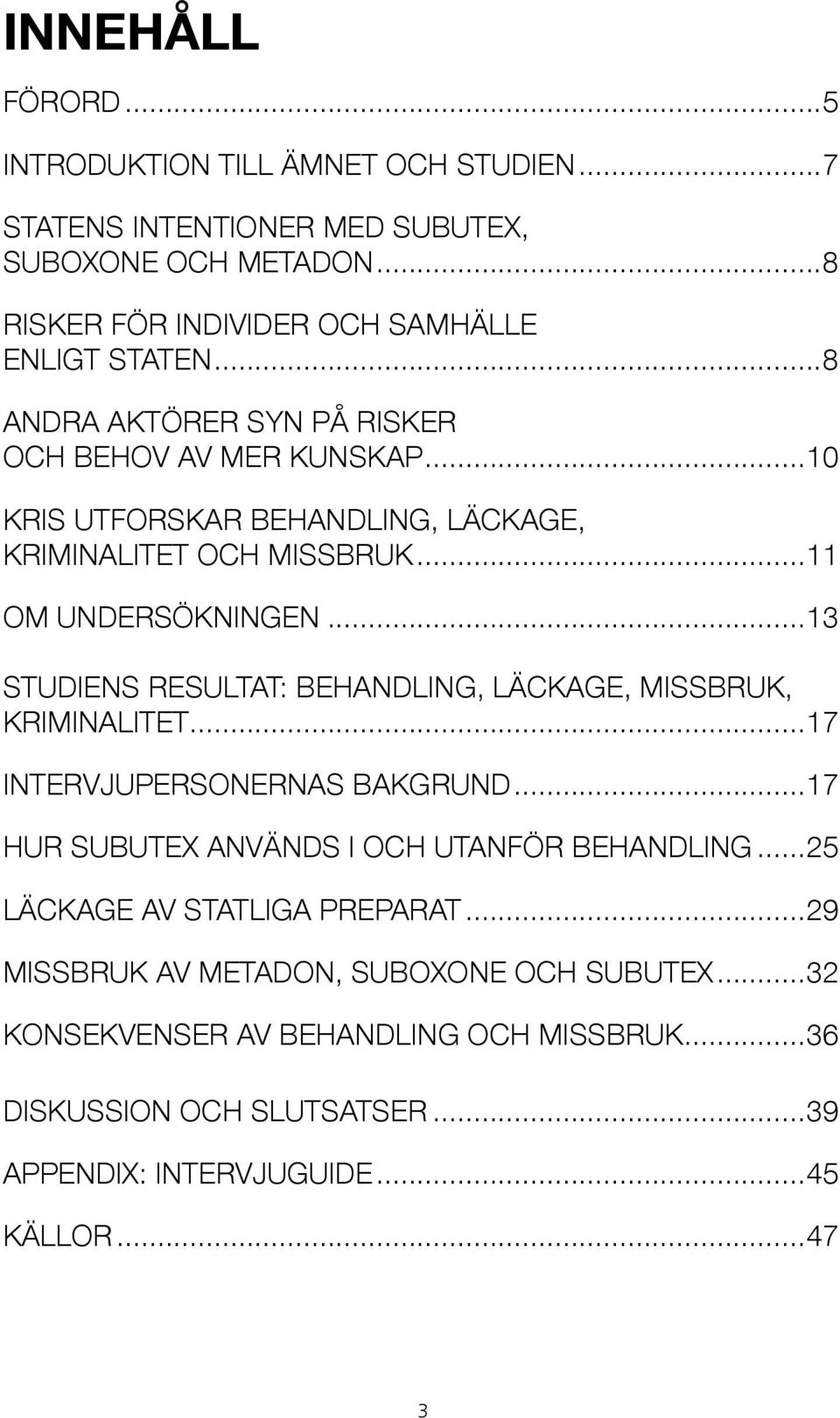 ..13 STUDIENS RESULTAT: Behandling, läckage, missbruk, KRIMINalitet...17 Intervjupersonernas bakgrund...17 Hur Subutex används i och utanför behandling.