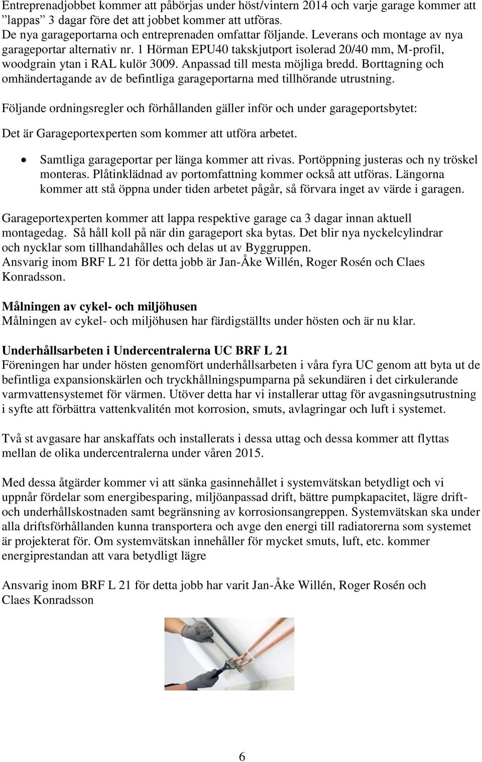 1 Hörman EPU40 takskjutport isolerad 20/40 mm, M-profil, woodgrain ytan i RAL kulör 3009. Anpassad till mesta möjliga bredd.