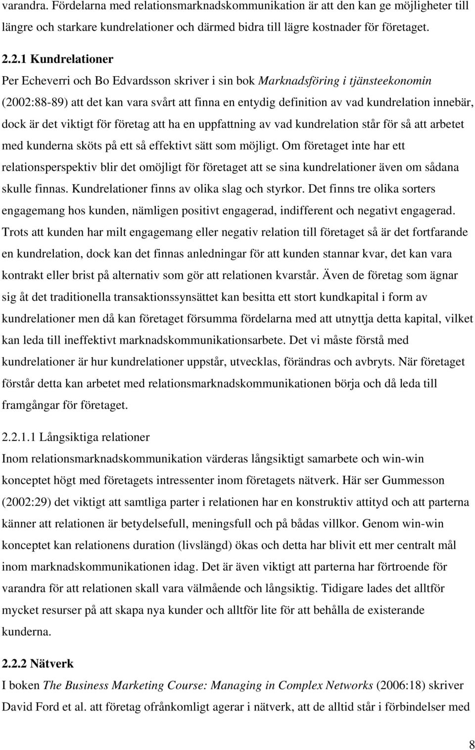 dock är det viktigt för företag att ha en uppfattning av vad kundrelation står för så att arbetet med kunderna sköts på ett så effektivt sätt som möjligt.