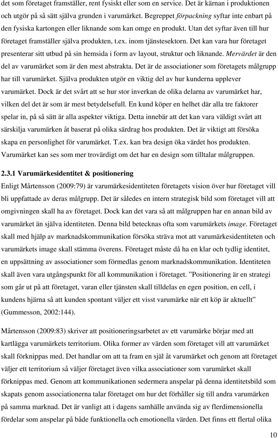 inom tjänstesektorn. Det kan vara hur företaget presenterar sitt utbud på sin hemsida i form av layout, struktur och liknande. Mervärdet är den del av varumärket som är den mest abstrakta.