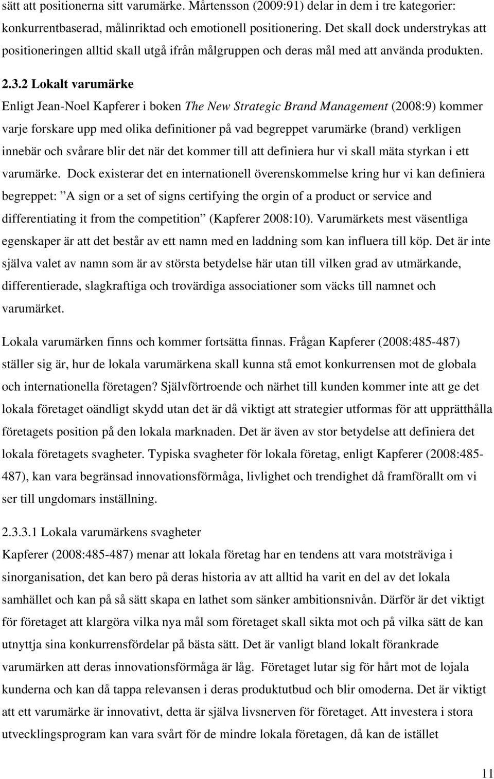 2 Lokalt varumärke Enligt Jean-Noel Kapferer i boken The New Strategic Brand Management (2008:9) kommer varje forskare upp med olika definitioner på vad begreppet varumärke (brand) verkligen innebär