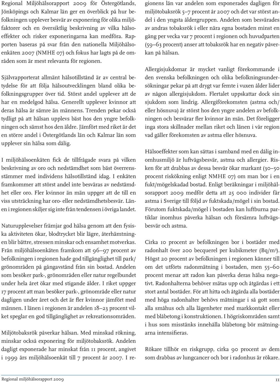 Rapporten baseras på svar från den nationella Miljöhälsoenkäten 2007 (NMHE 07) och fokus har lagts på de områden som är mest relevanta för regionen.