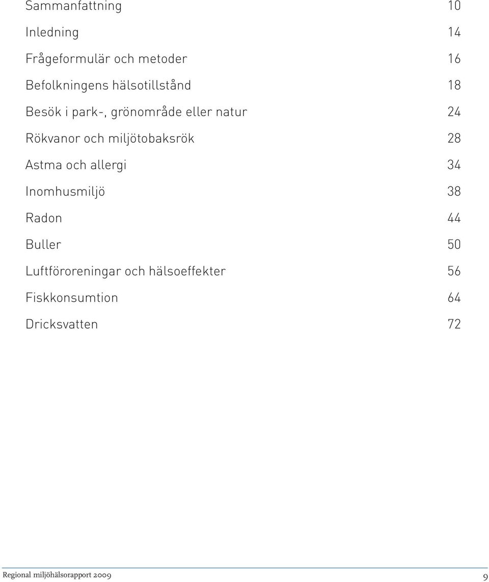 miljötobaksrök 28 Astma och allergi 34 Inomhusmiljö 38 Radon 44 Buller 50