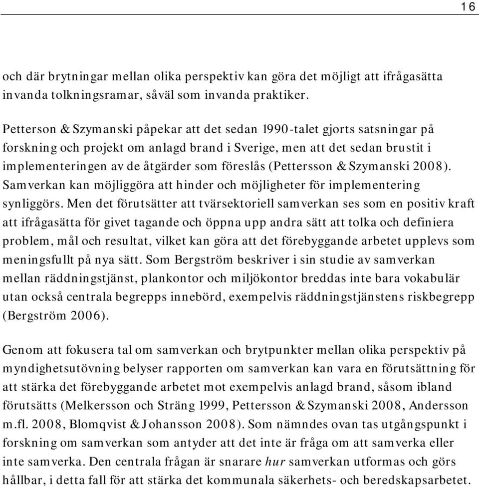 (Pettersson & Szymanski 2008). Samverkan kan möjliggöra att hinder och möjligheter för implementering synliggörs.