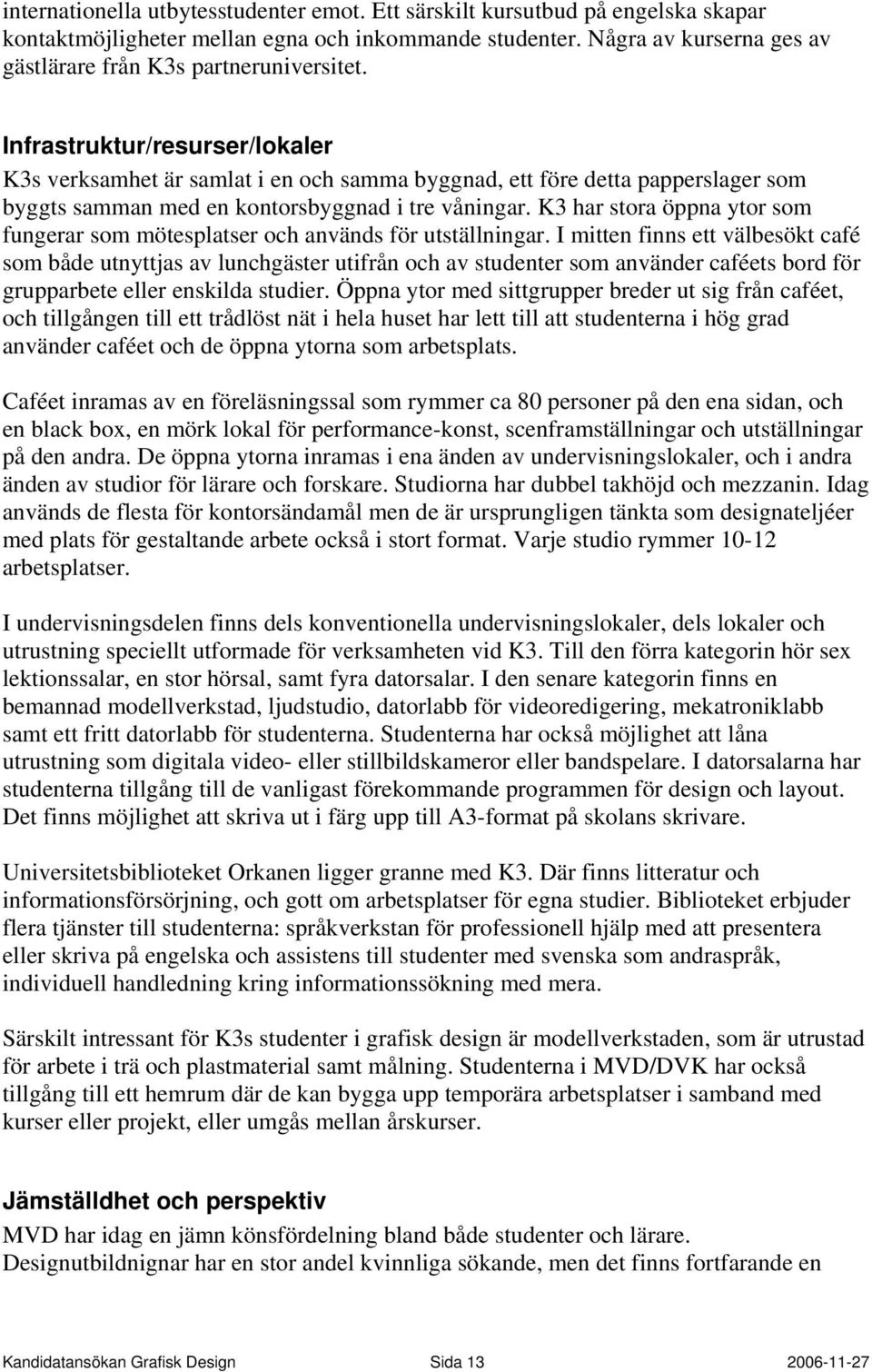 Infrastruktur/resurser/lokaler K3s verksamhet är samlat i en och samma byggnad, ett före detta papperslager som byggts samman med en kontorsbyggnad i tre våningar.