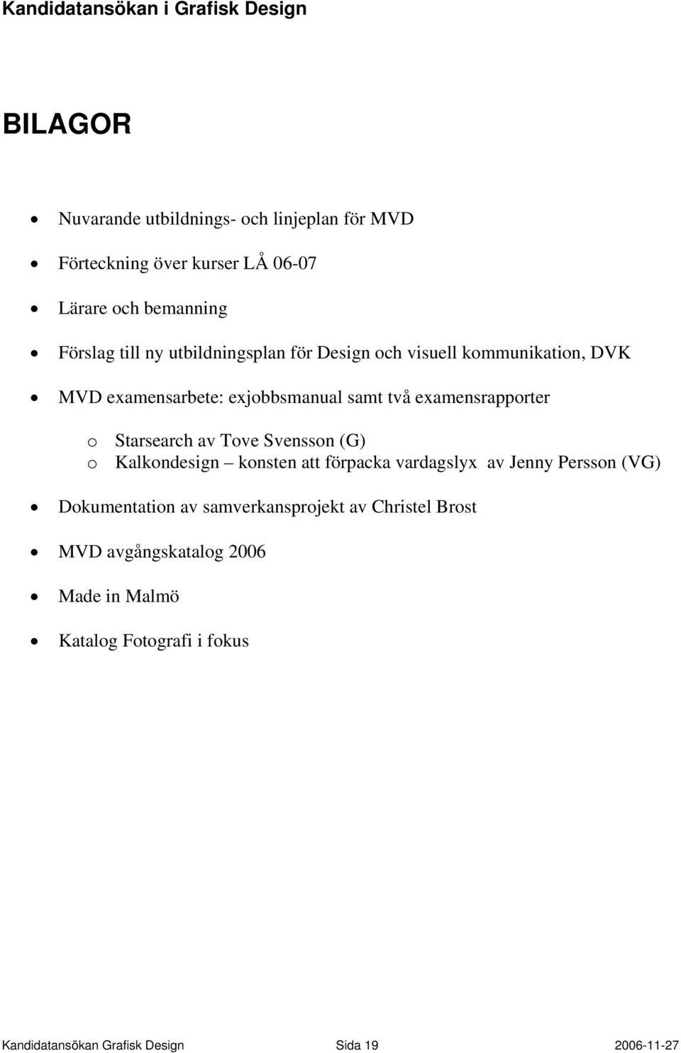 examensrapporter o Starsearch av Tove Svensson (G) o Kalkondesign konsten att förpacka vardagslyx av Jenny Persson (VG) Dokumentation