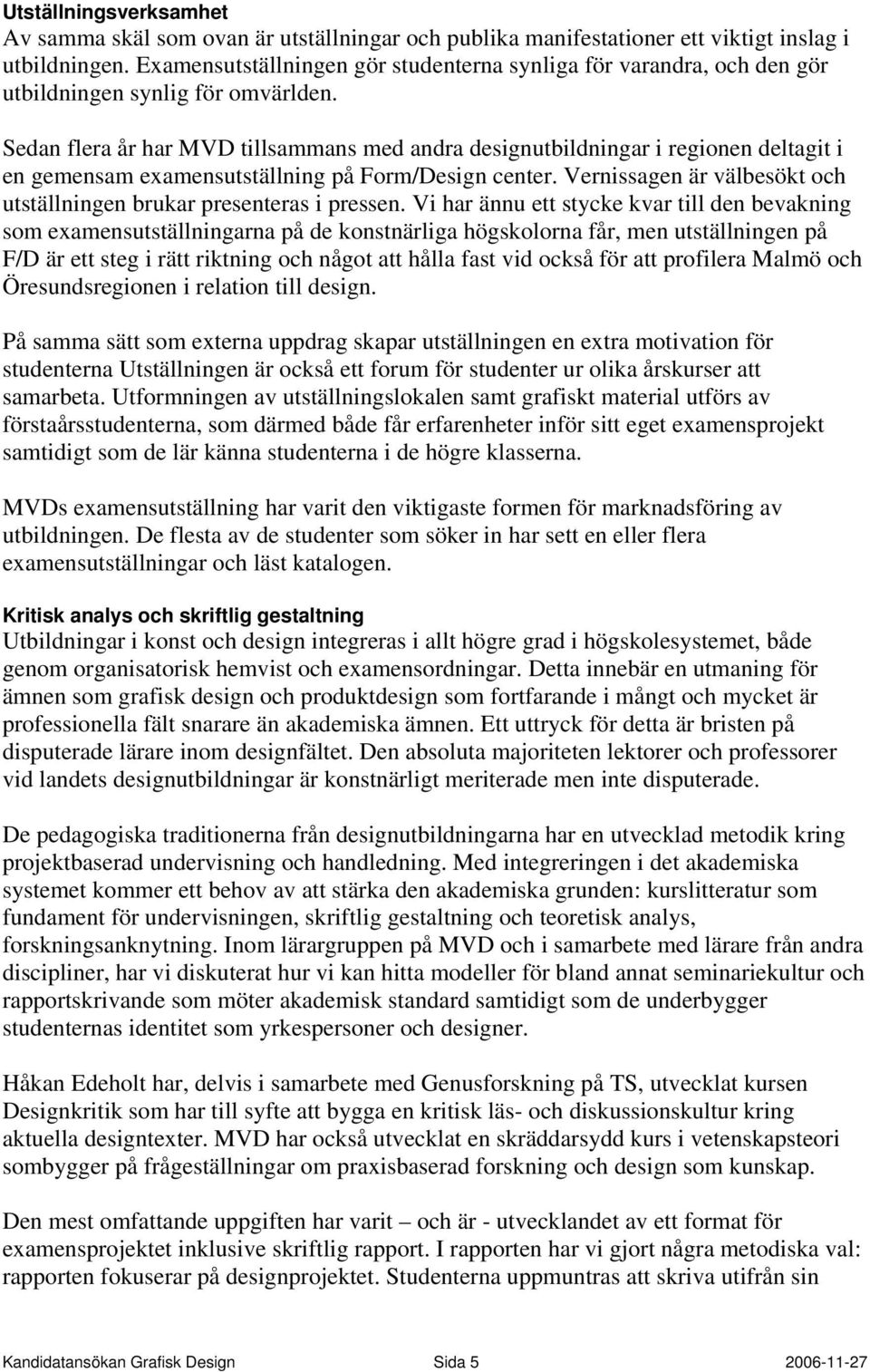 Sedan flera år har MVD tillsammans med andra designutbildningar i regionen deltagit i en gemensam examensutställning på Form/Design center.