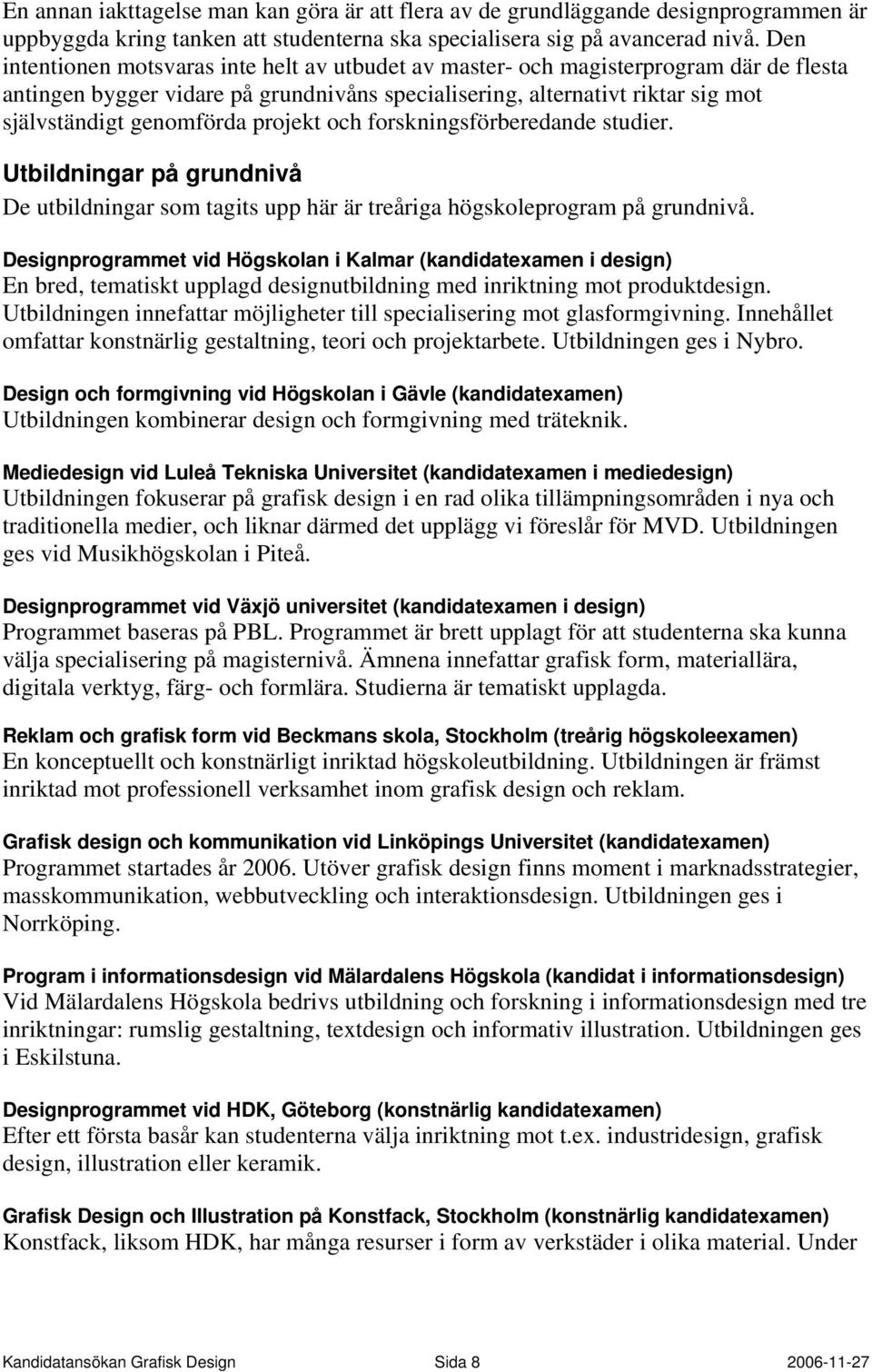 projekt och forskningsförberedande studier. Utbildningar på grundnivå De utbildningar som tagits upp här är treåriga högskoleprogram på grundnivå.