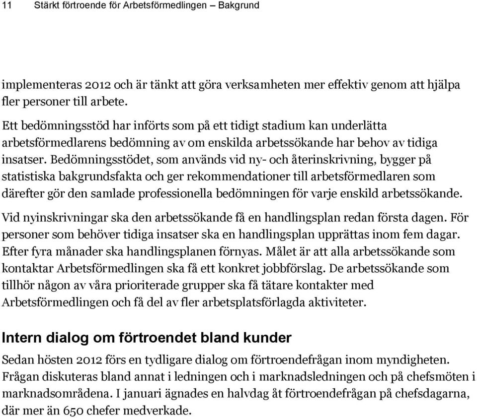 Bedömningsstödet, som används vid ny- och återinskrivning, bygger på statistiska bakgrundsfakta och ger rekommendationer till arbetsförmedlaren som därefter gör den samlade professionella bedömningen