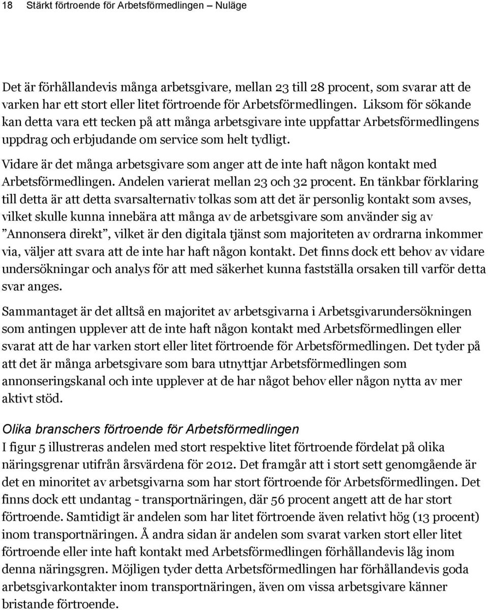 Vidare är det många arbetsgivare som anger att de inte haft någon kontakt med Arbetsförmedlingen. Andelen varierat mellan 23 och 32 procent.