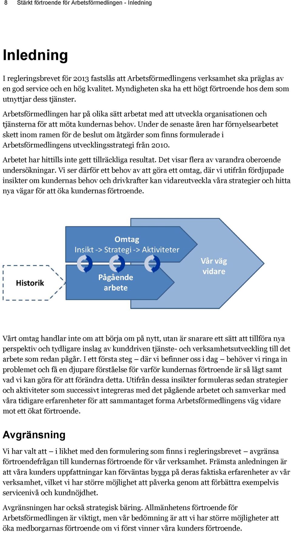 Under de senaste åren har förnyelsearbetet skett inom ramen för de beslut om åtgärder som finns formulerade i Arbetsförmedlingens utvecklingsstrategi från 2010.